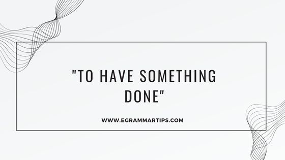 To do something vs to have something done.