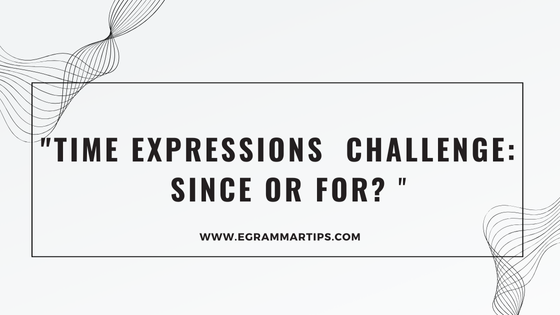 “Time Expressions challange : Since or For ? “