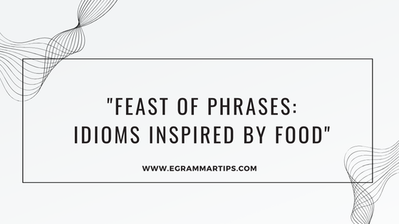 “Feast of Phrases: Idioms Inspired by Food”