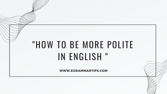 Day 3 : How to be more polite in English?