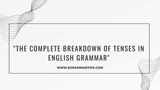 The Complete Breakdown of Tenses in English Grammar