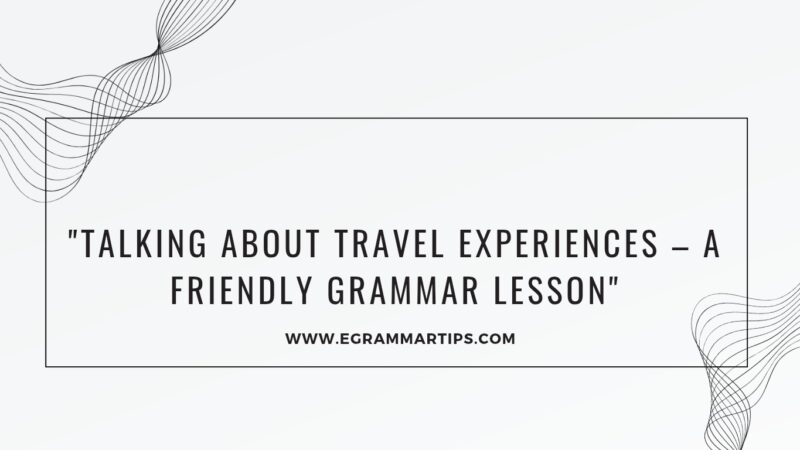 Talking About Travel Experiences – A Friendly Grammar Lesson